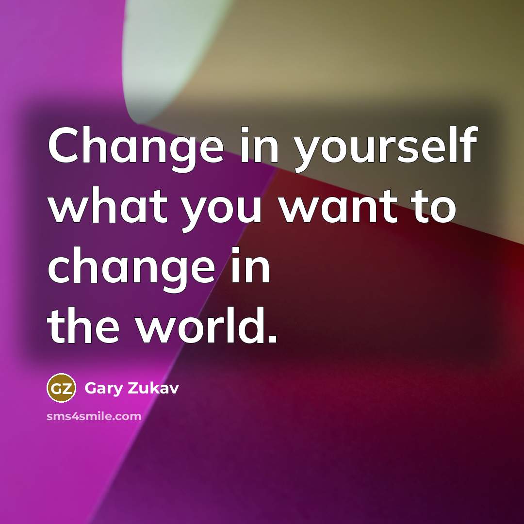 “Change in yourself what you want to change in the…” quote by Gary Zukav