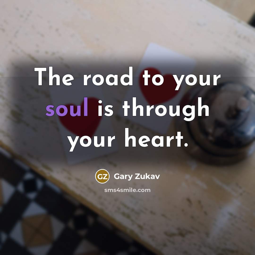 “The road to your soul is through your heart.…” quote by Gary Zukav