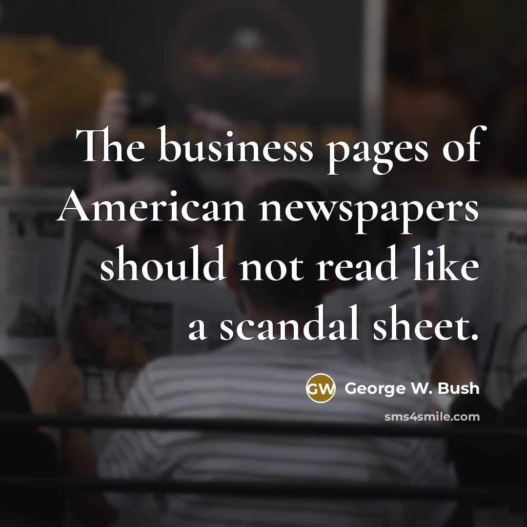 “The business pages of American newspapers should not read like…” quote by George W. Bush