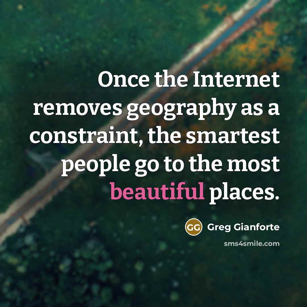 “Once the Internet removes geography as a constraint, the smartest…” quote by Greg Gianforte