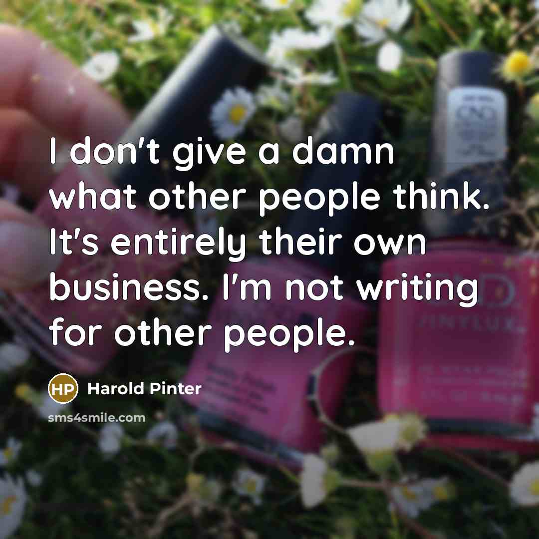 “I don't give a damn what other people think. It's entirely their own business. I'm not writing for other people.” quote by Harold Pinter
