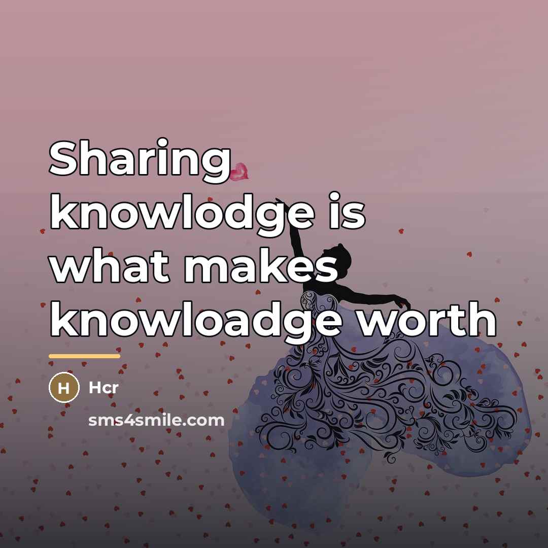 “Sharing knowlodge is what makes knowloadge worth…” quote by Hcr