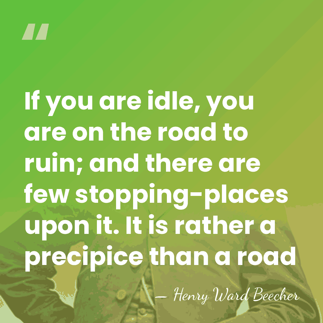If you are idle, you are on the road to ruin; and&hellip; - Henry Ward Beecher