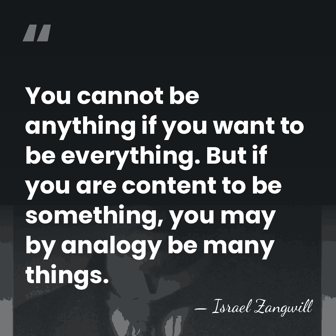 You cannot be anything if you want to be everything. But if&hellip; - Israel Zangwill