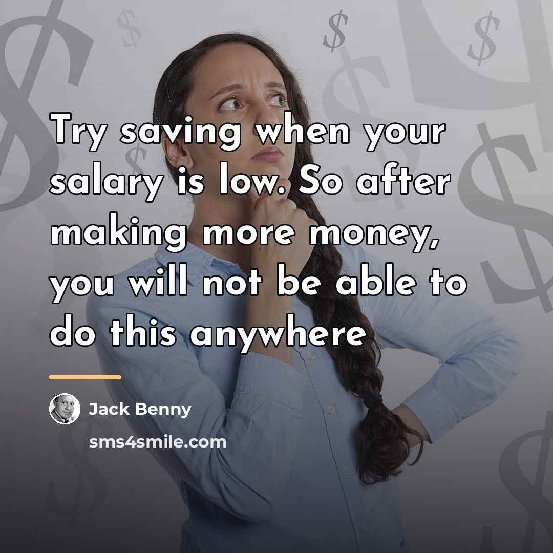 “Try saving when your salary is low. So after making…” quote by Jack Benny