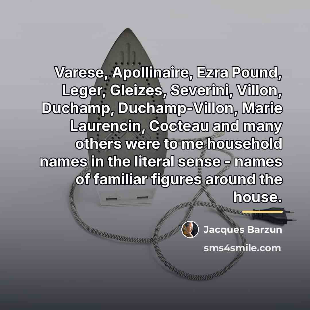 “Varese, Apollinaire, Ezra Pound, Leger, Gleizes, Severini, Villon, Duchamp, Duchamp-Villon,…” quote by Jacques Barzun