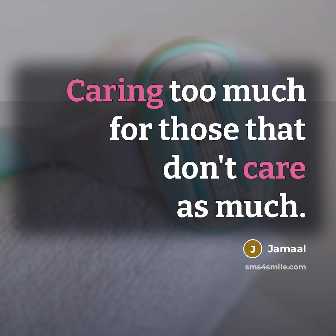 “Caring too much for those that don't care as much.” quote by Jamaal