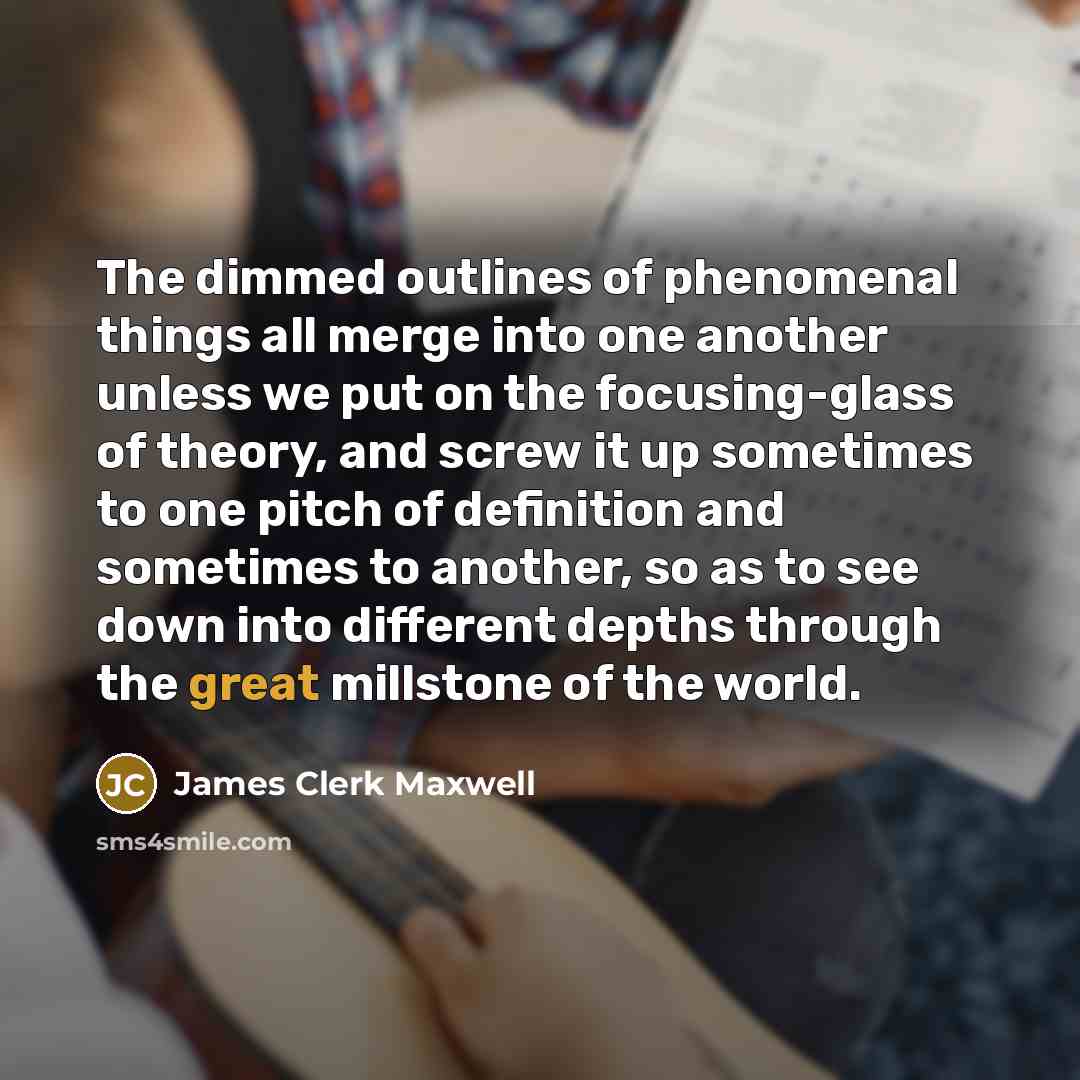 “The dimmed outlines of phenomenal things all merge into one…” quote by James Clerk Maxwell