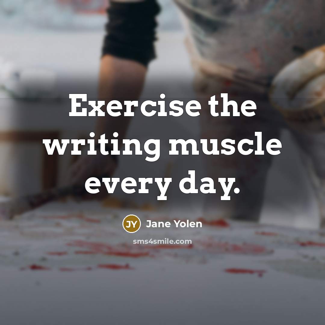 “Exercise the writing muscle every day.…” quote by Jane Yolen