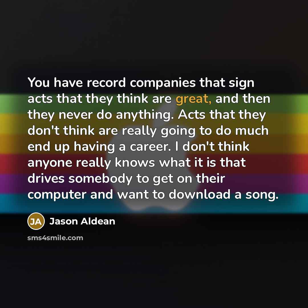 “You have record companies that sign acts that they think…” quote by Jason Aldean