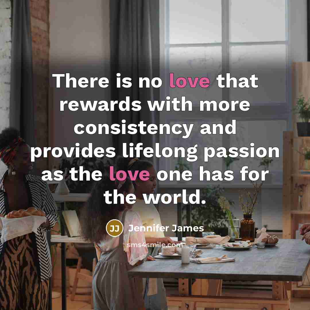 “There is no love that rewards with more consistency and…” quote by Jennifer James