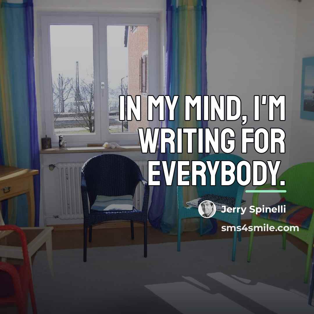 “In my mind, I'm writing for everybody.…” quote by Jerry Spinelli