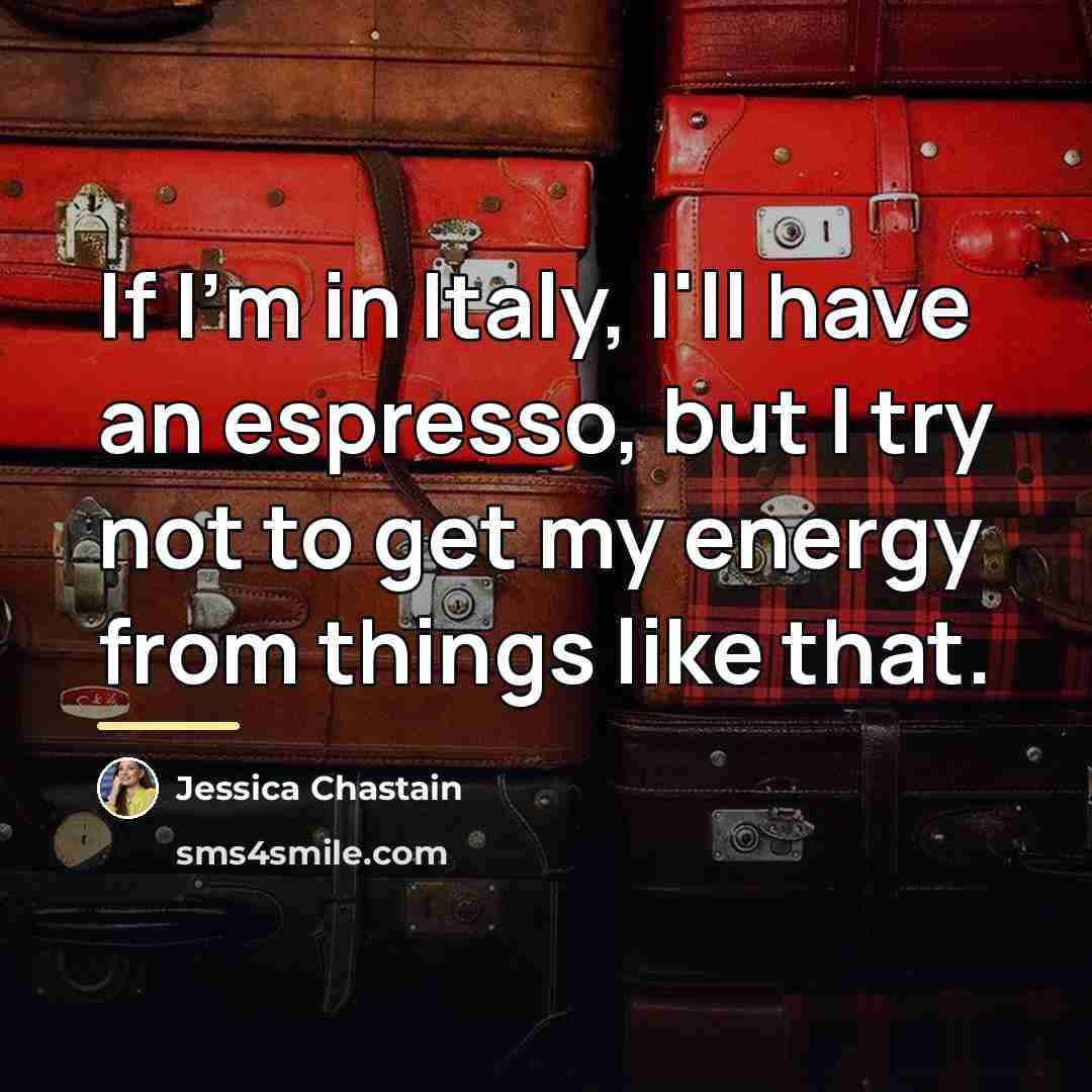 “If I'm in Italy, I'll have an espresso, but I…” quote by Jessica Chastain