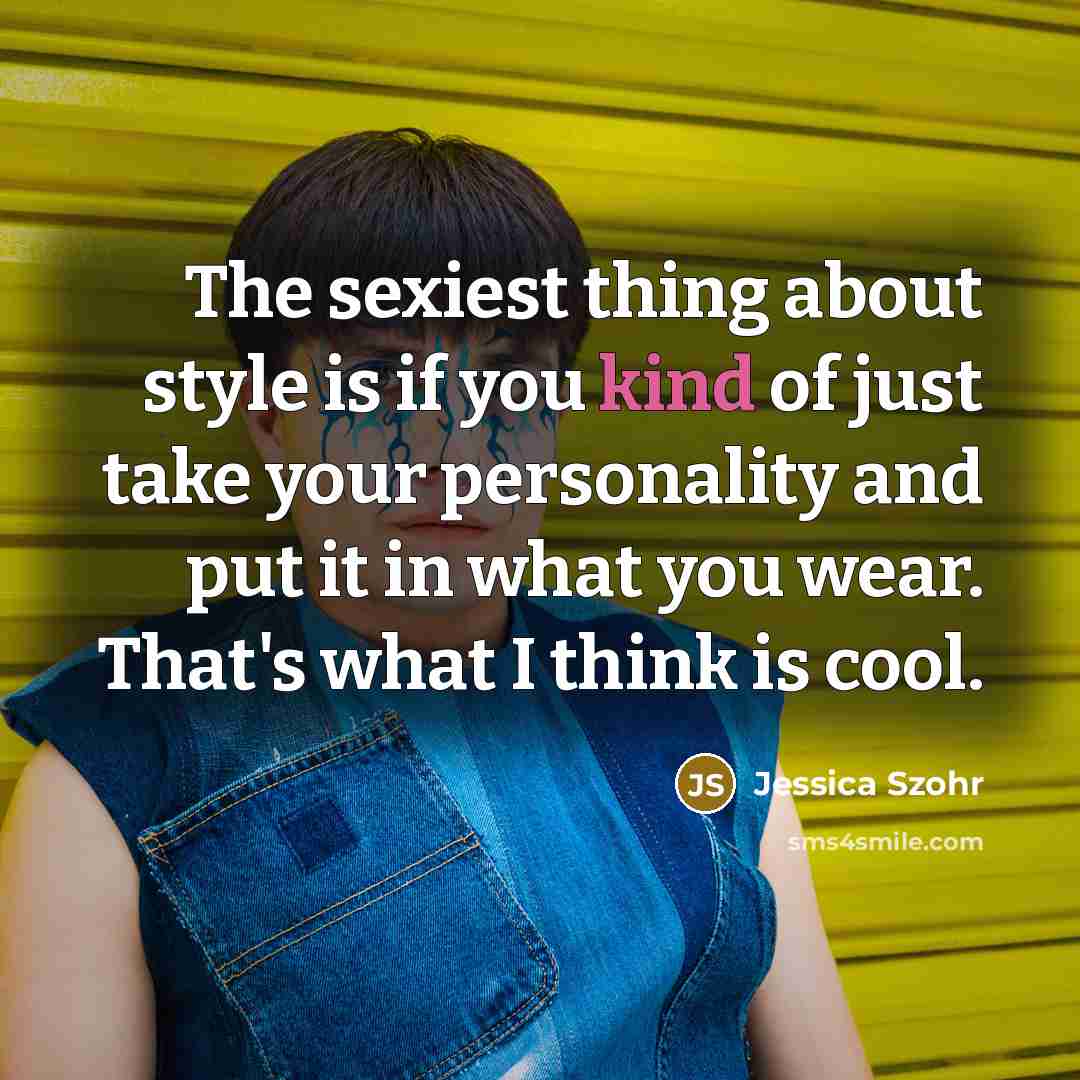 “The sexiest thing about style is if you kind of…” quote by Jessica Szohr