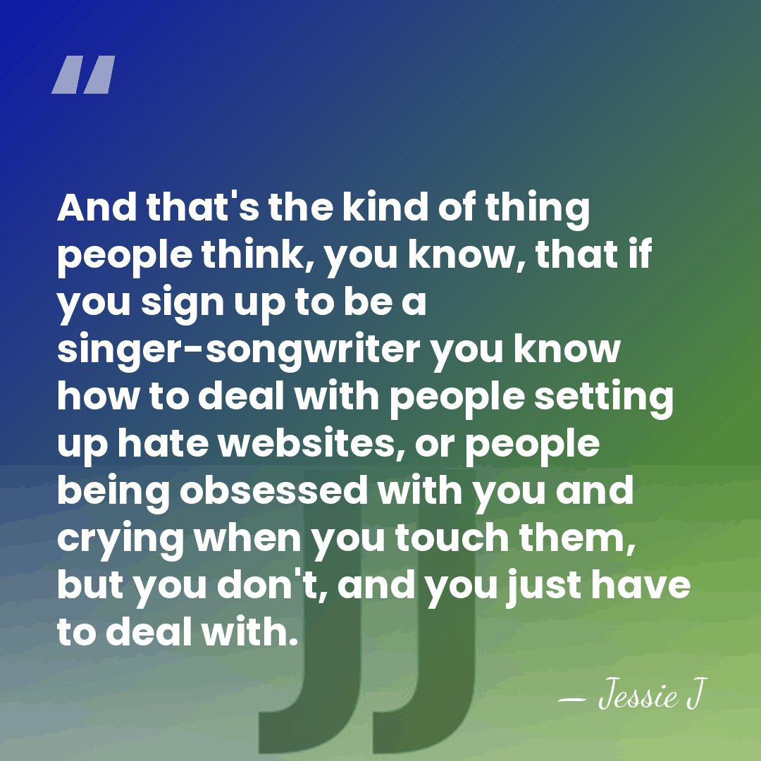 And that's the kind of thing people think, you know, that if&hellip; - Jessie J