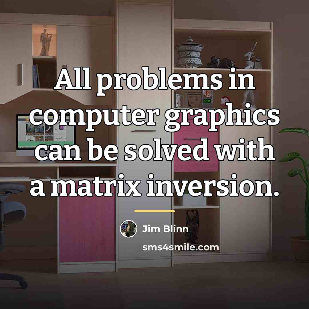 “All problems in computer graphics can be solved with a…” quote by Jim Blinn