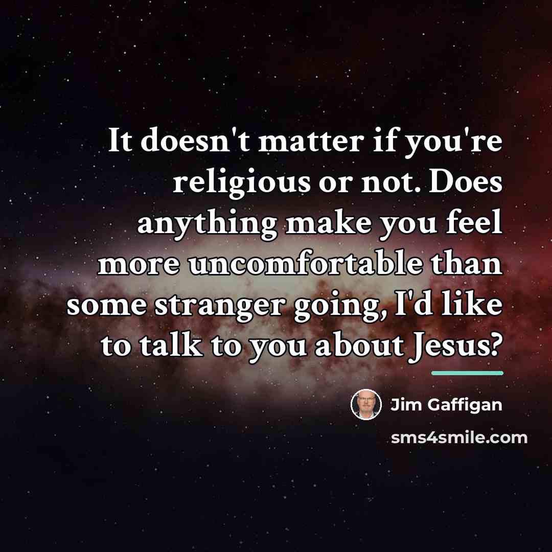 “It doesn't matter if you're religious or not. Does anything…” quote by Jim Gaffigan