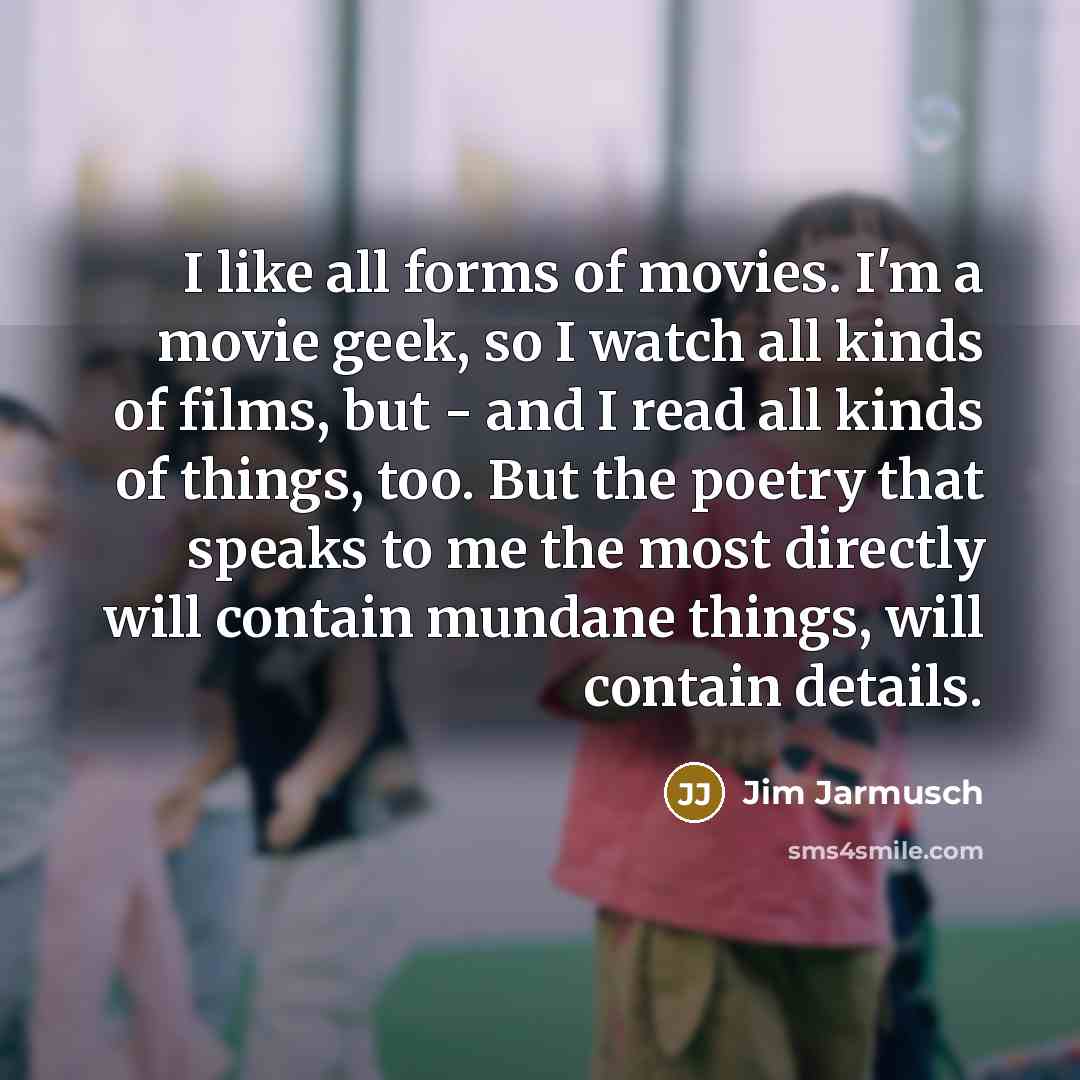 “I like all forms of movies. I'm a movie geek,…” quote by Jim Jarmusch