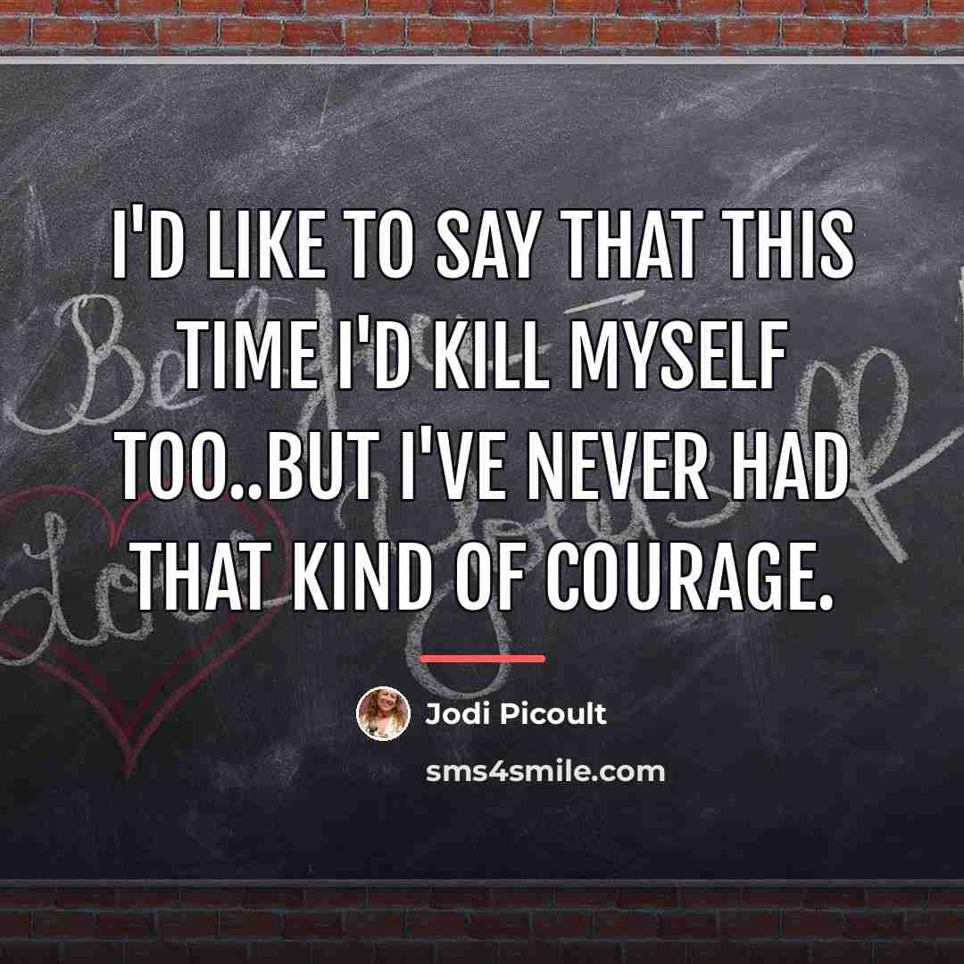 “I'd like to say that this time I'd kill myself…” quote by Jodi Picoult