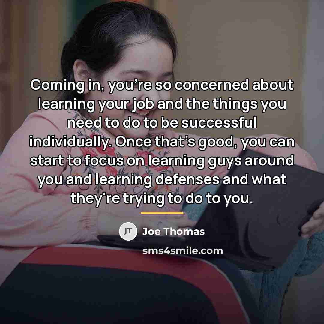 “Coming in, you're so concerned about learning your job and…” quote by Joe Thomas