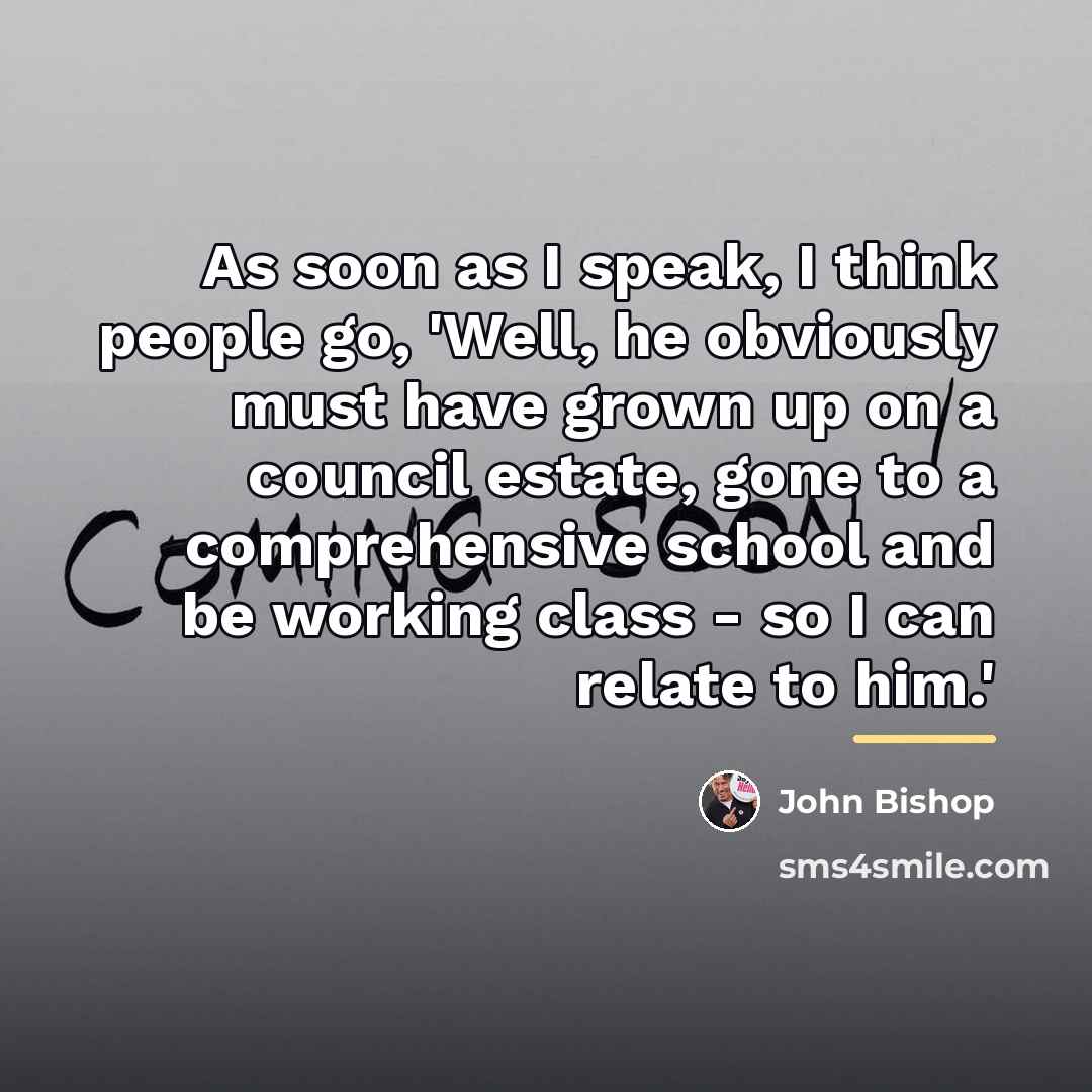 “As soon as I speak, I think people go, 'Well,…” quote by John Bishop