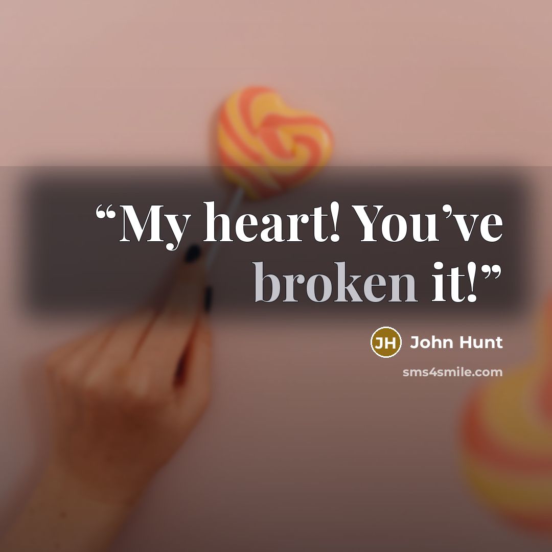 “My heart! You’ve broken it!” quote by John Hunt