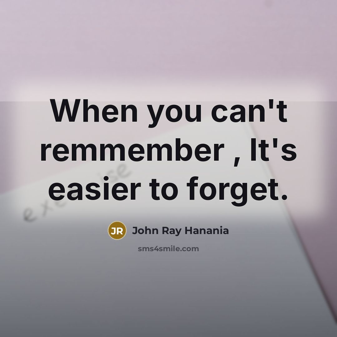 “When you can't remmember , It's easier to forget.” quote by John Ray Hanania