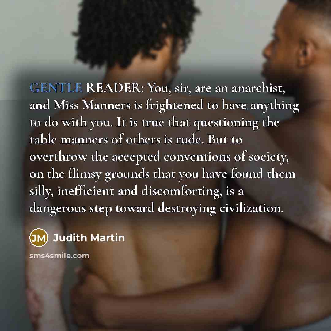 “GENTLE READER: You, sir, are an anarchist, and Miss Manners…” quote by Judith Martin