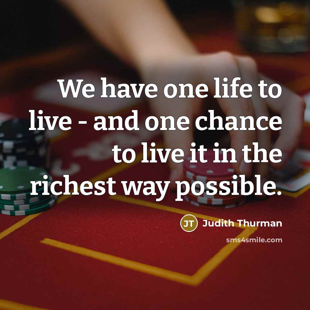 “We have one life to live - and one chance…” quote by Judith Thurman
