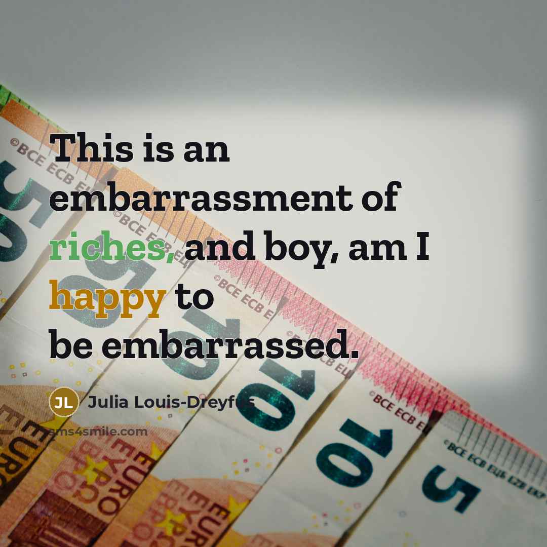“This is an embarrassment of riches, and boy, am I…” quote by Julia Louis-Dreyfus