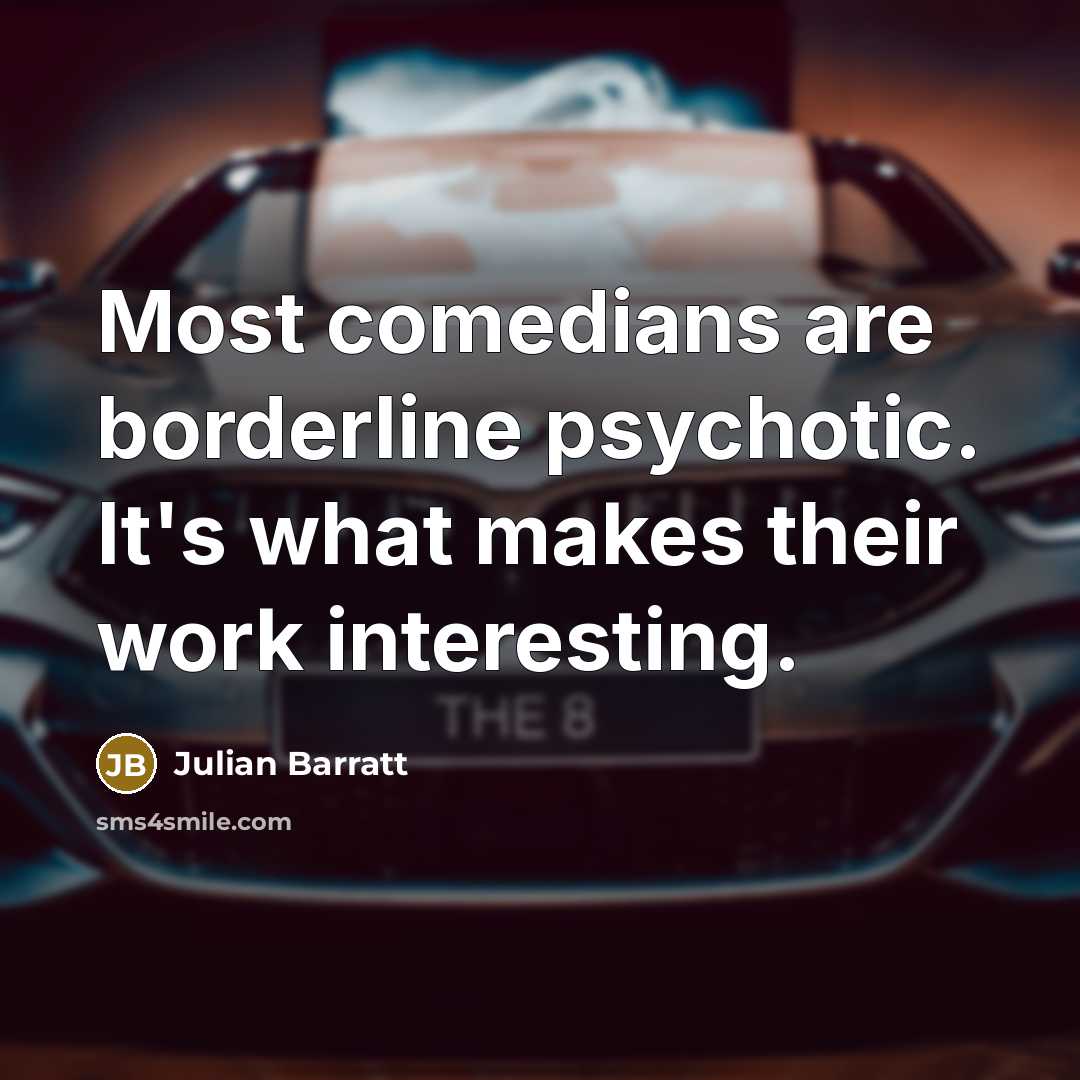“Most comedians are borderline psychotic. It's what makes their work…” quote by Julian Barratt