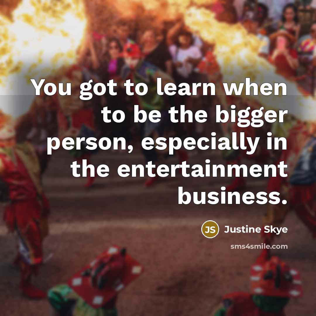 “You got to learn when to be the bigger person,…” quote by Justine Skye