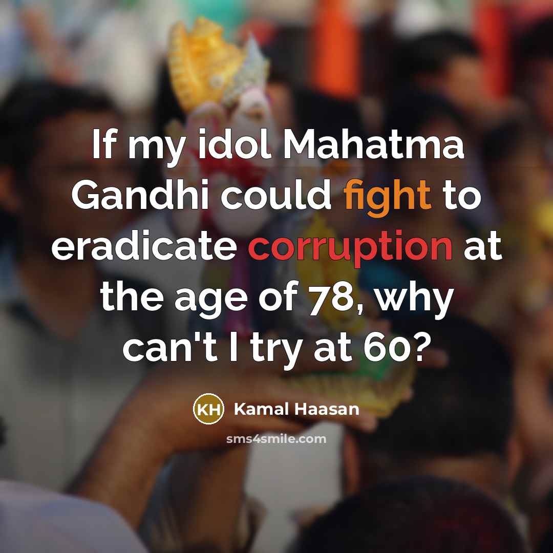 “If my idol Mahatma Gandhi could fight to eradicate corruption…” quote by Kamal Haasan
