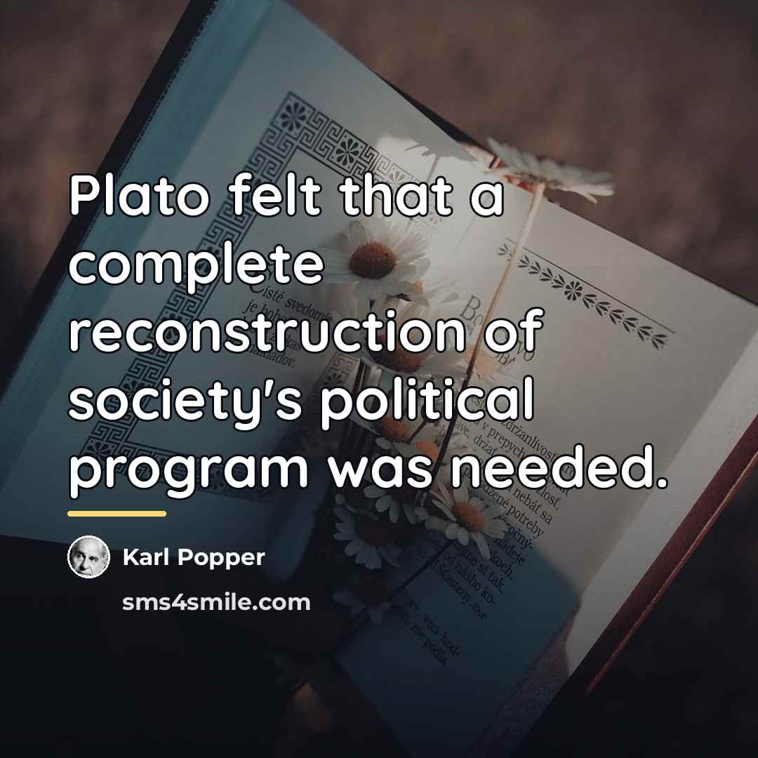 “Plato felt that a complete reconstruction of society's political program…” quote by Karl Popper
