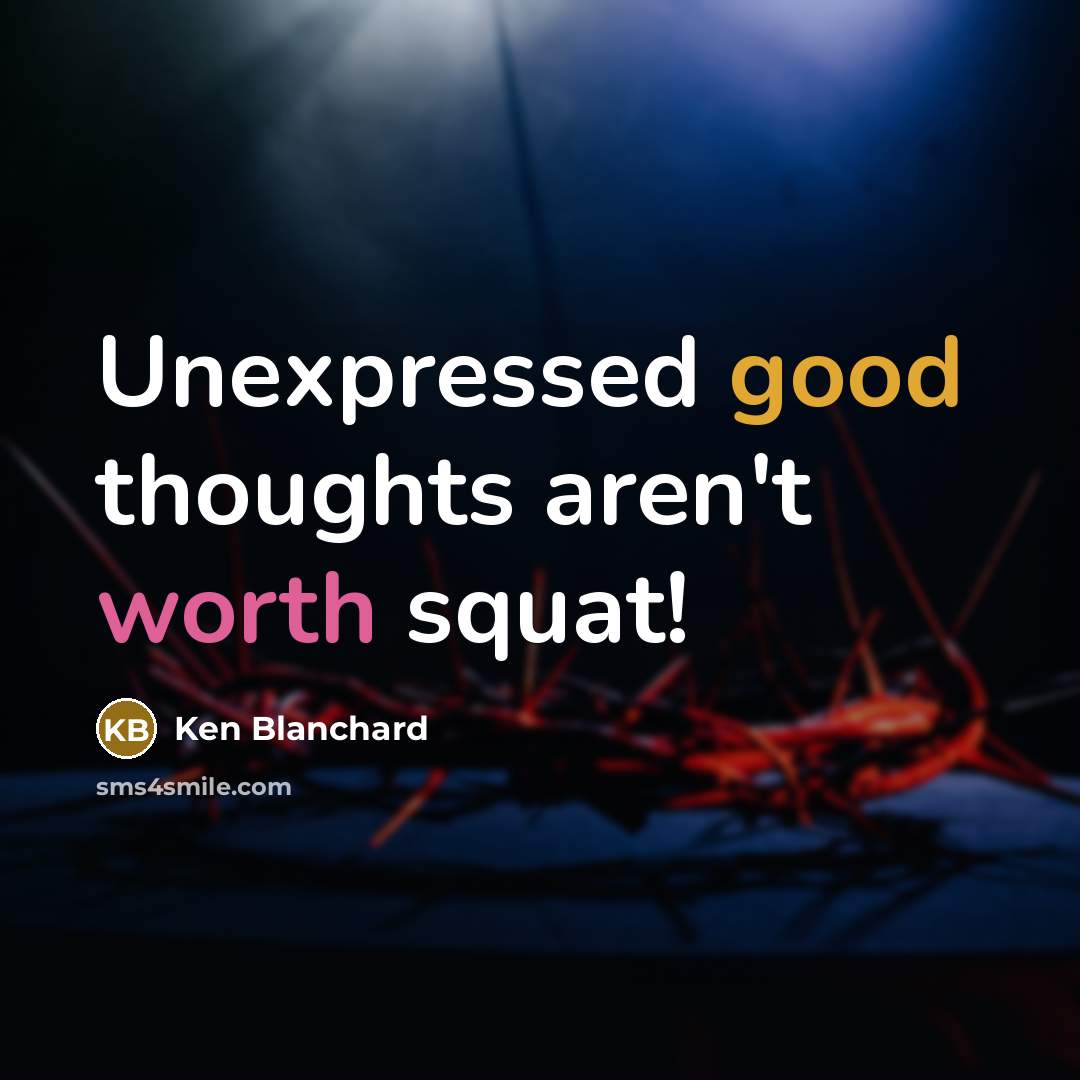 “Unexpressed good thoughts aren't worth squat!…” quote by Ken Blanchard