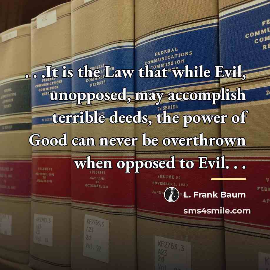 “. . .It is the Law that while Evil, unopposed,…” quote by L. Frank Baum