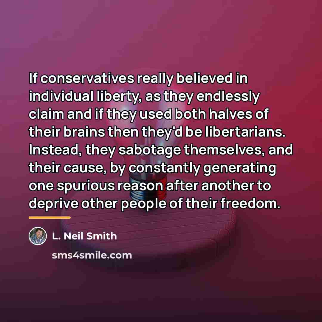 “If conservatives really believed in individual liberty, as they endlessly…” quote by L. Neil Smith