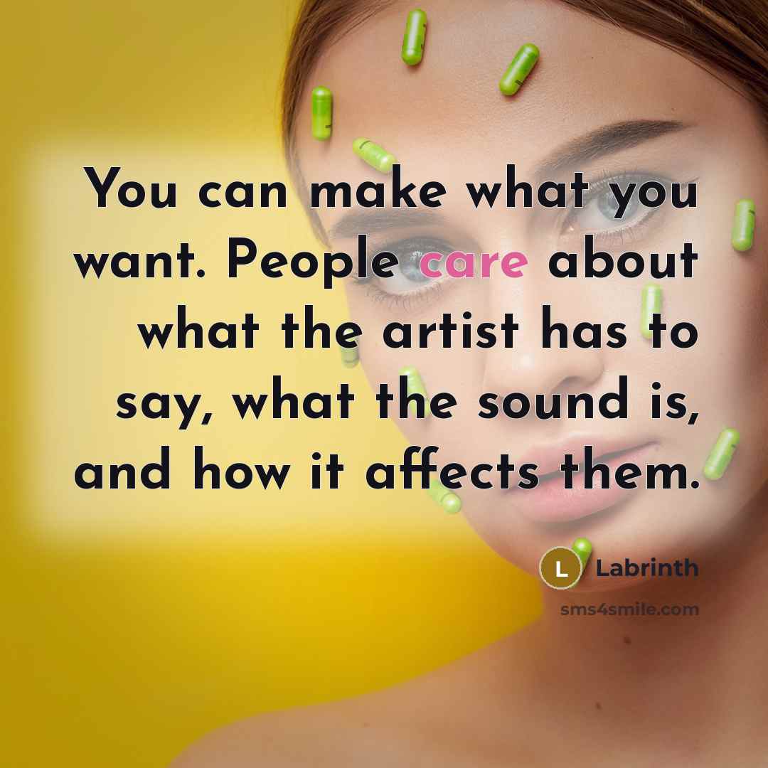 “You can make what you want. People care about what…” quote by Labrinth