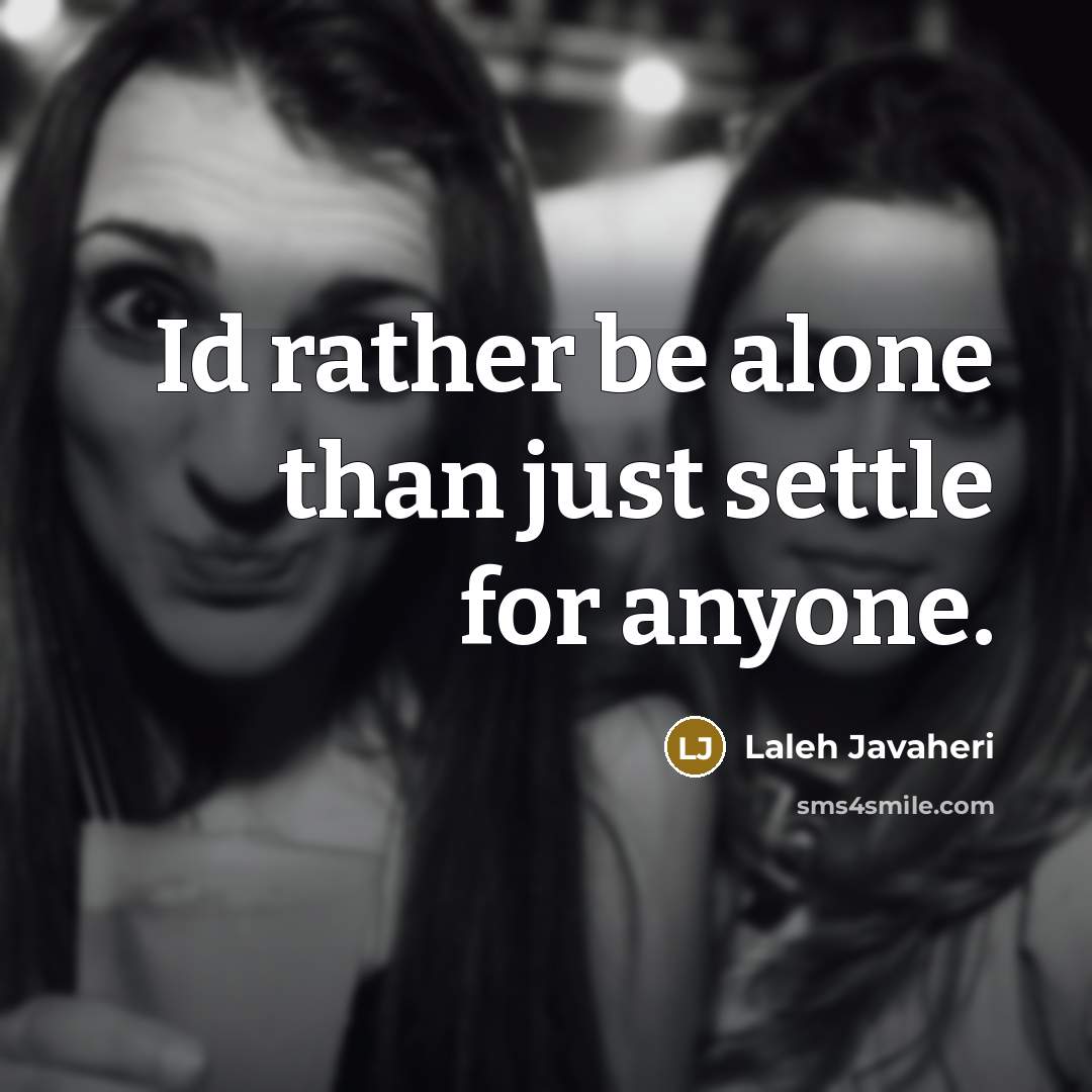 “Id rather be alone than just settle for anyone.” quote by Laleh Javaheri