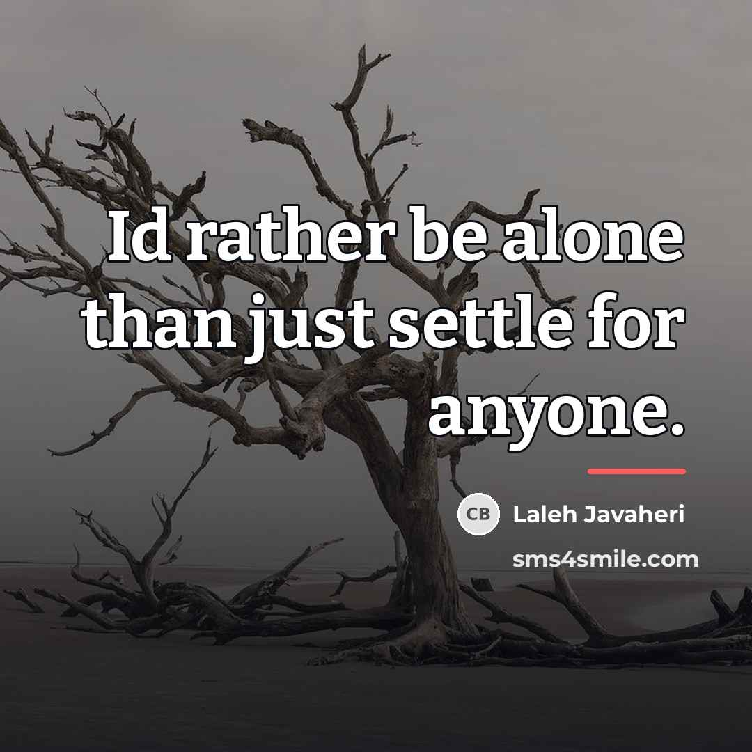 “Id rather be alone than just settle for anyone.…” quote by Laleh Javaheri