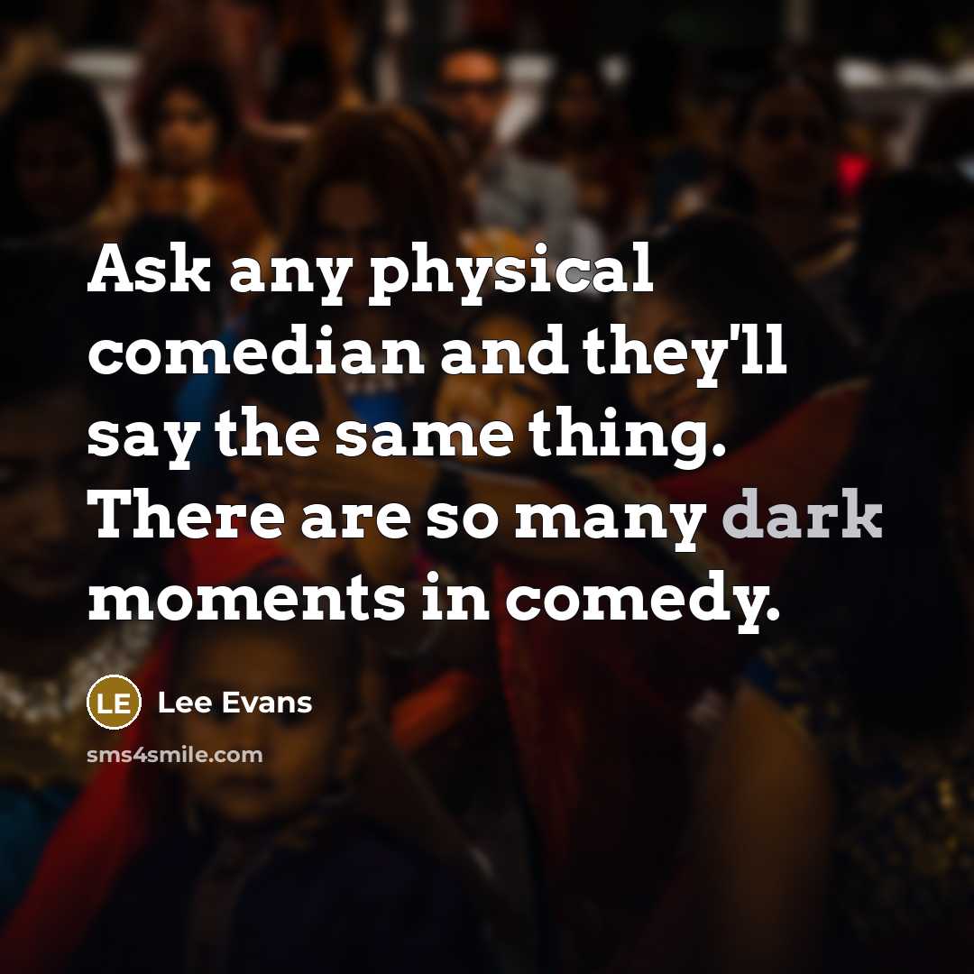 “Ask any physical comedian and they'll say the same thing.…” quote by Lee Evans