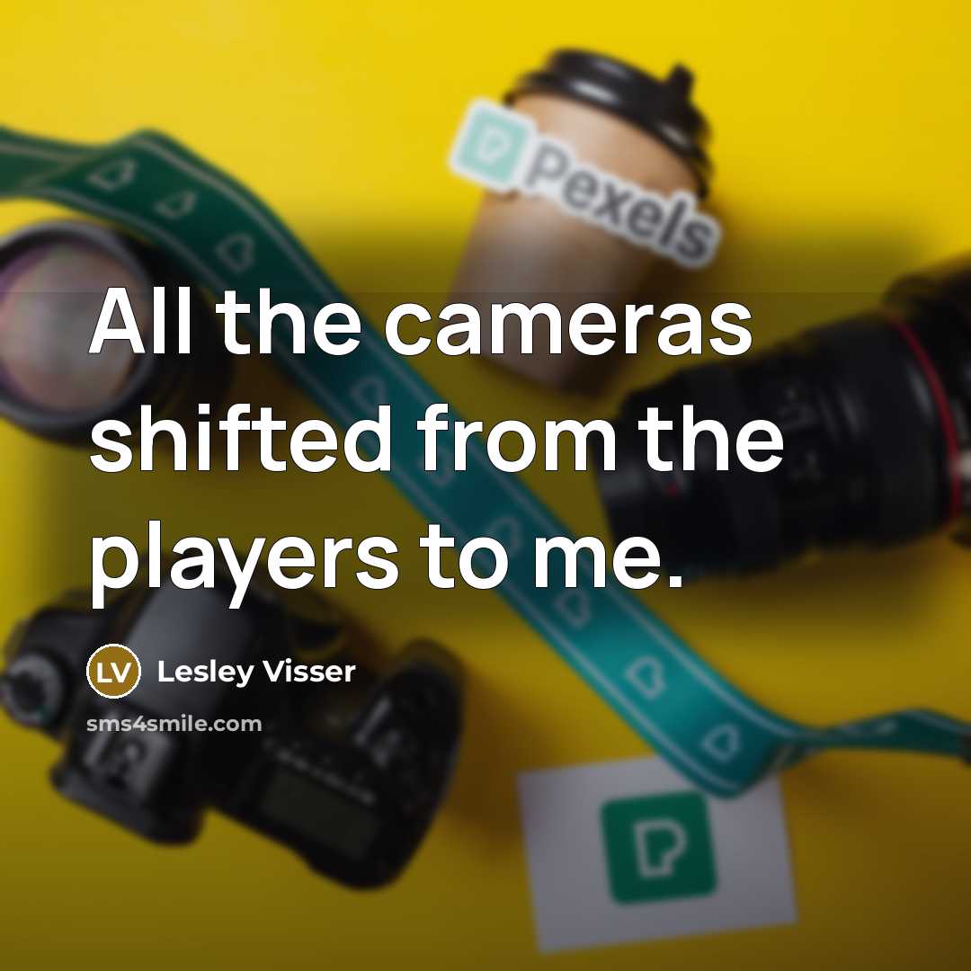 “All the cameras shifted from the players to me.…” quote by Lesley Visser