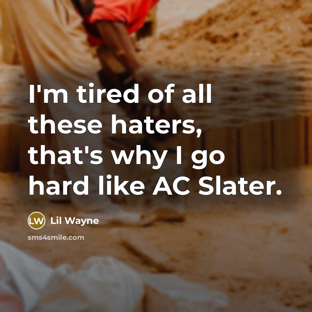 “I'm tired of all these haters, that's why I go hard like AC Slater.” quote by Lil Wayne