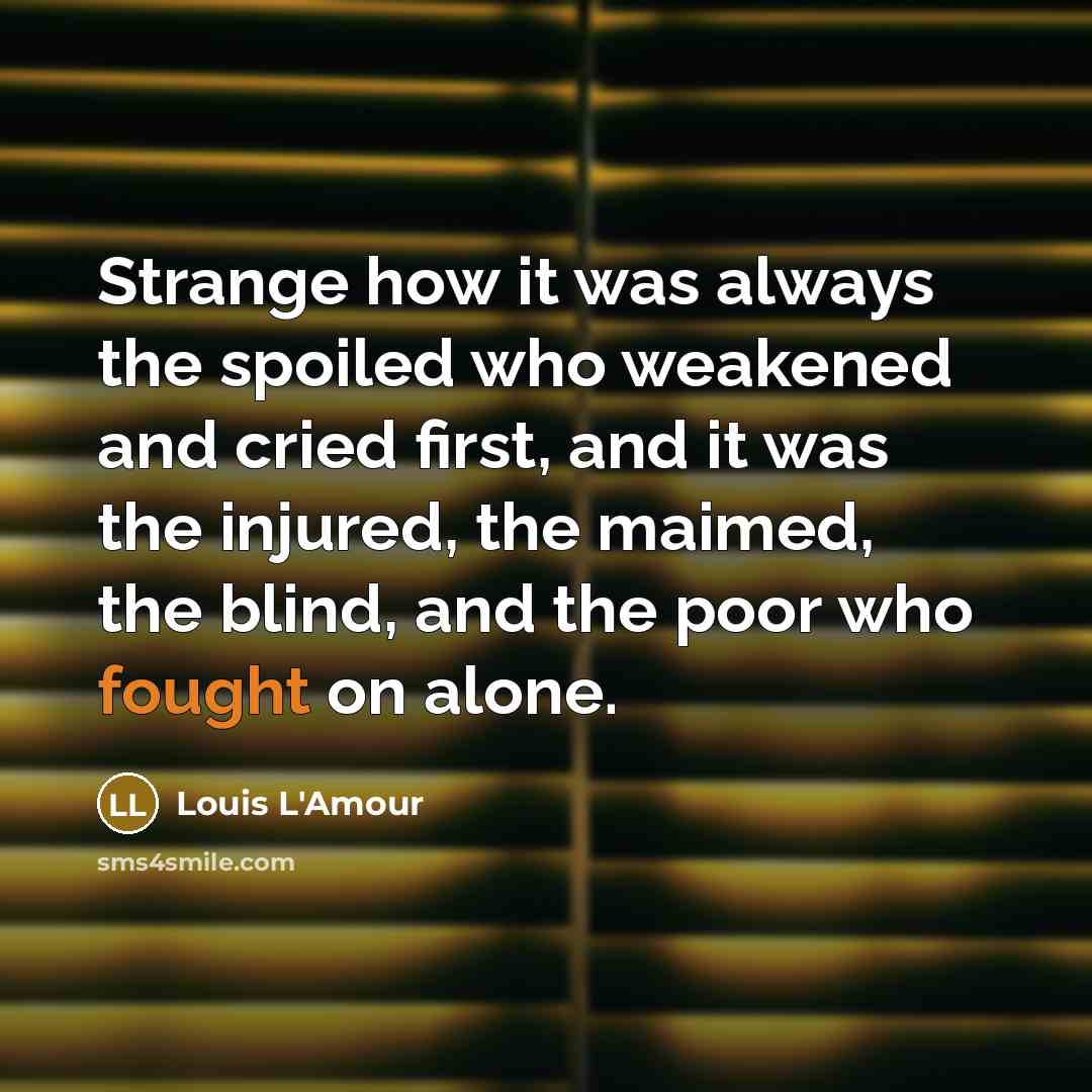 “Strange how it was always the spoiled who weakened and…” quote by Louis L'Amour