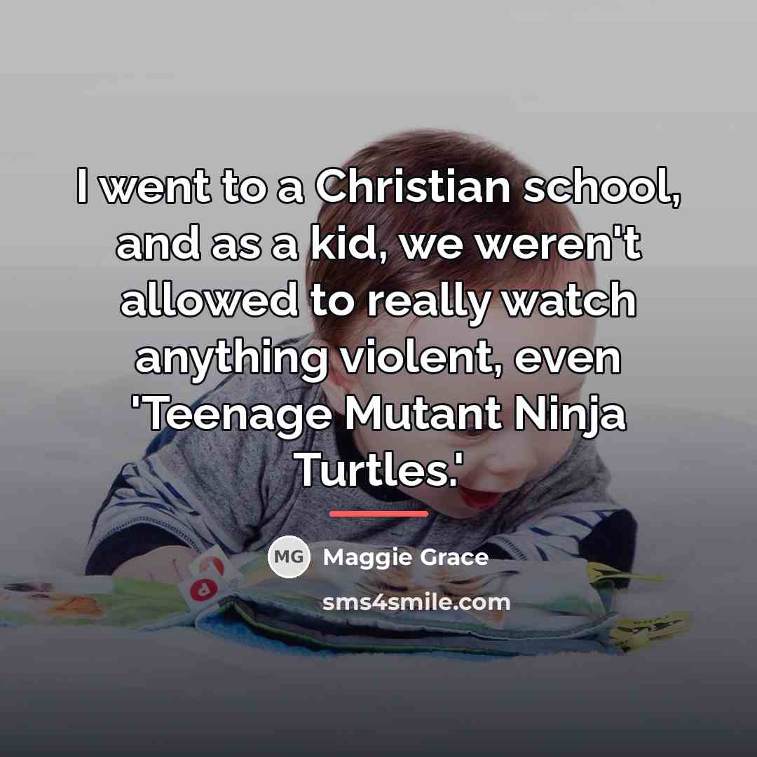 “I went to a Christian school, and as a kid,…” quote by Maggie Grace