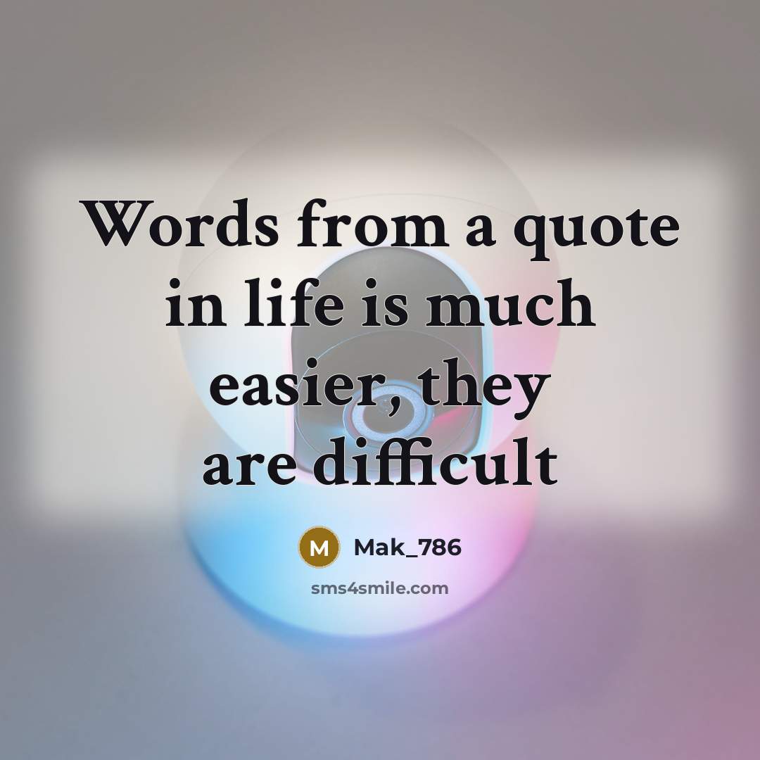 “Words from a quote in life is much easier, they…” quote by Mak_786