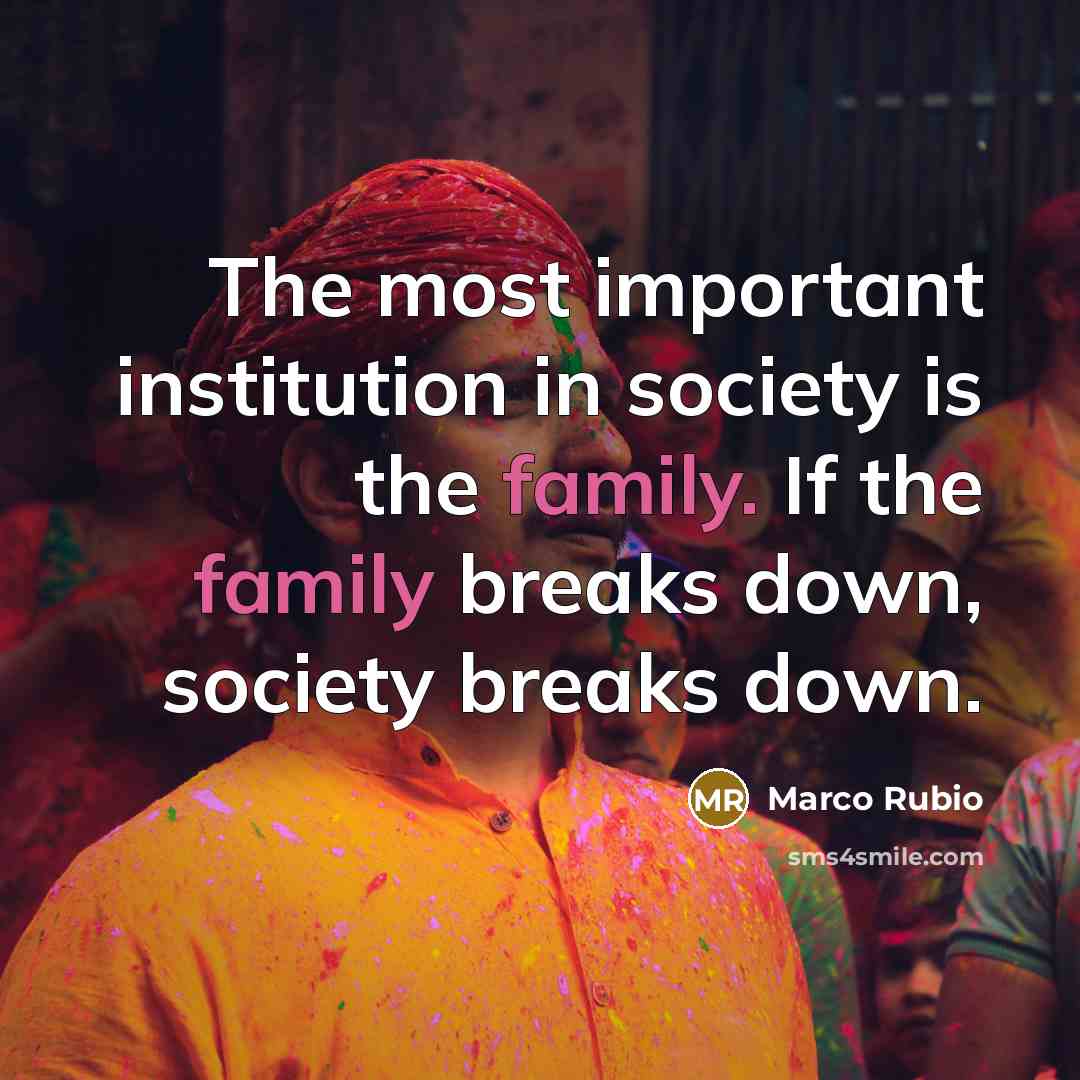 “The most important institution in society is the family. If…” quote by Marco Rubio