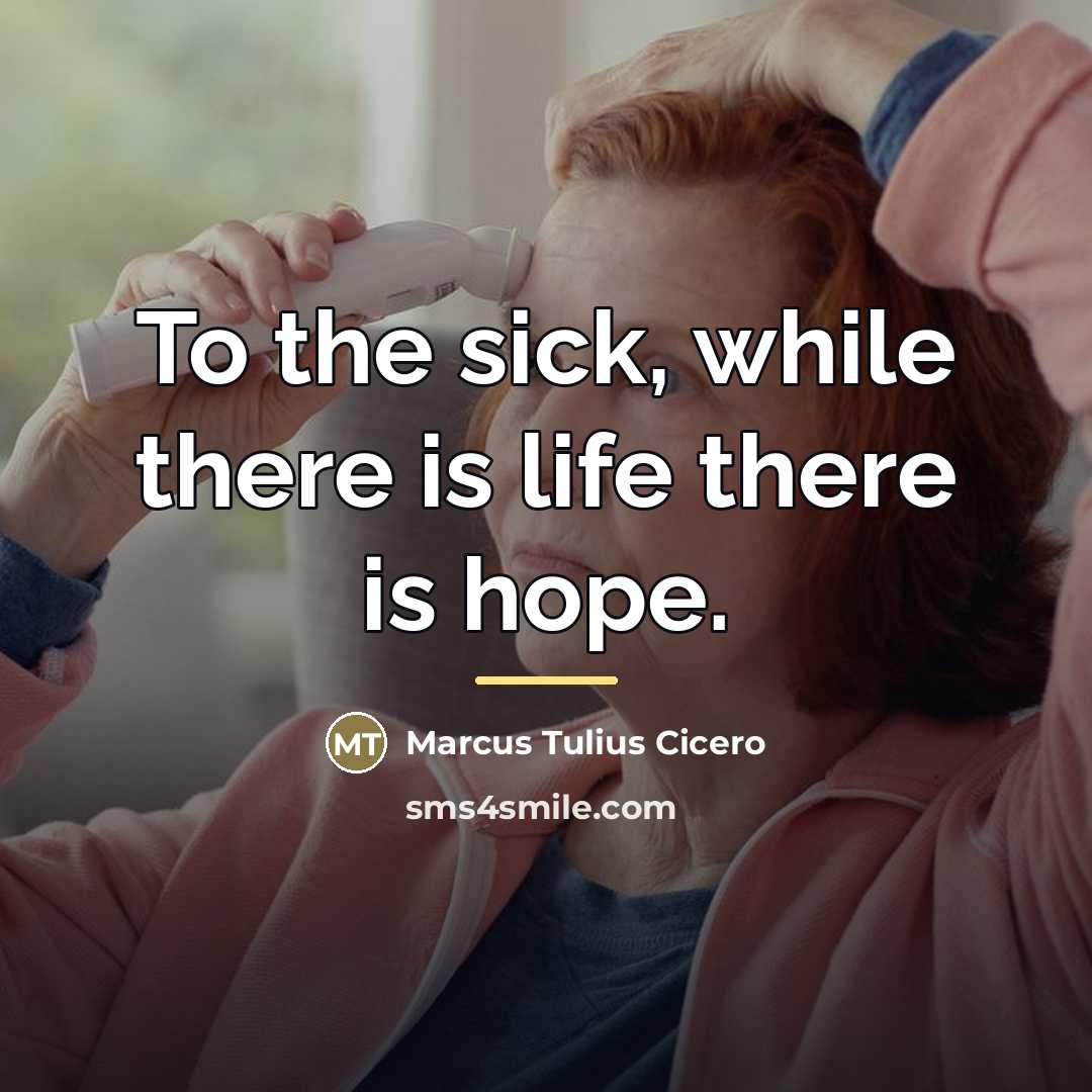 “To the sick, while there is life there is hope.…” quote by Marcus Tulius Cicero
