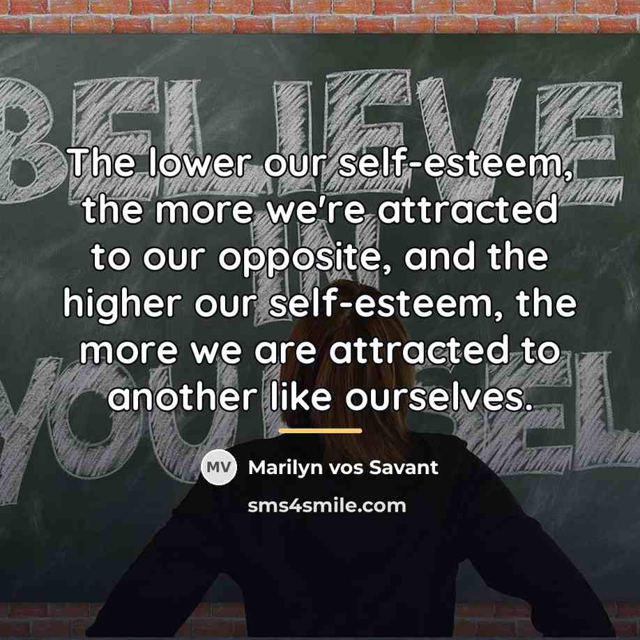 “The lower our self-esteem, the more we're attracted to our…” quote by Marilyn vos Savant