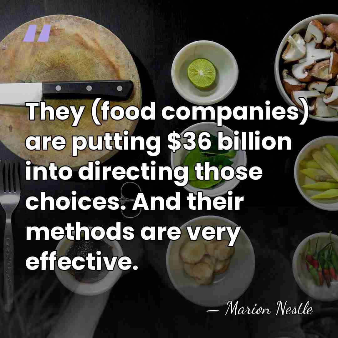 They (food companies) are putting $36 billion into directing those choices. And&hellip; - Marion Nestle